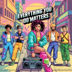 Everything You Do Matters