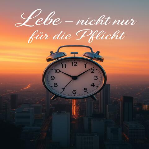Lebe – nicht nur für die Pflicht