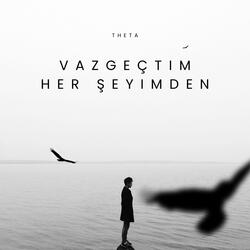 VAZGEÇTİM HER ŞEYİMDEN