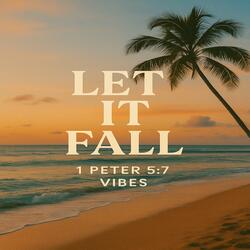 Let It Fall | 1 Peter 5:7 Vibes