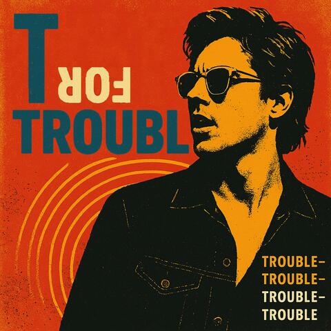 T For Trouble