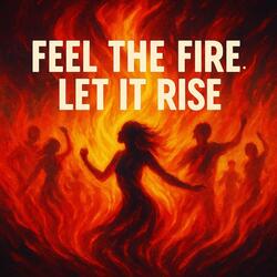 Feel the Fire, Let it Rise
