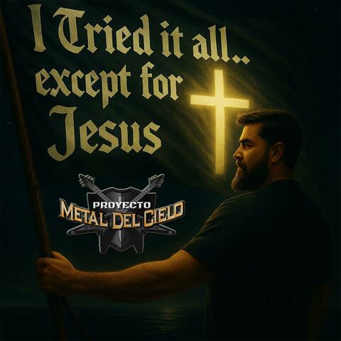 I Tried It All Except for Jesus