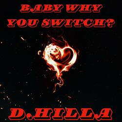 BABY WHY YOU SWITCH?