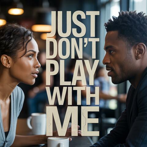 Just Don't Play With Me