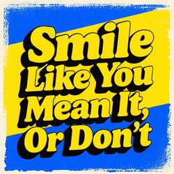 Smile Like You Mean It, Or Dont