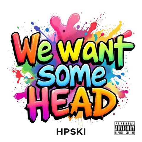 We Want Some Head