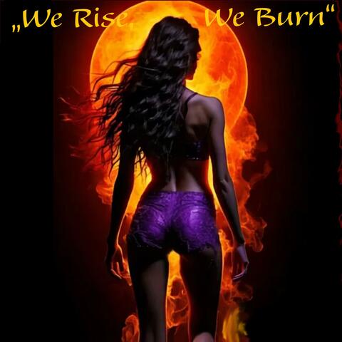 „We Rise, We Burn“