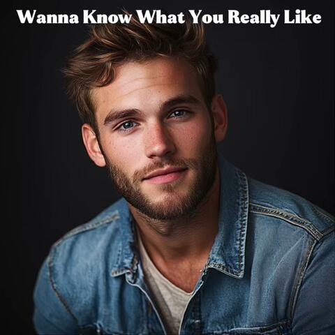 Wanna Know What You Really Like