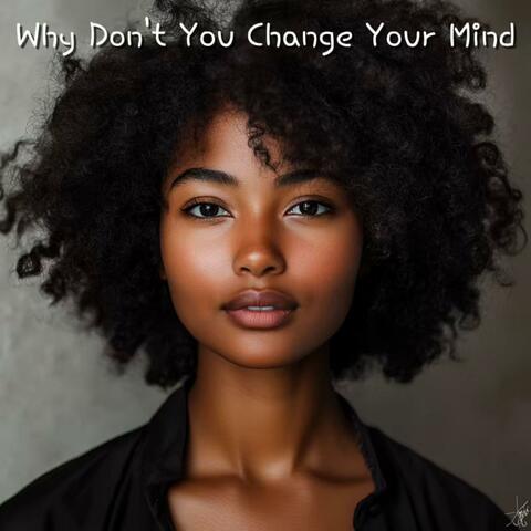 Why Don't You Change Your Mind