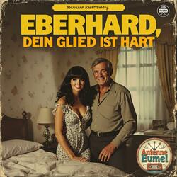 Eberhard, dein Glied ist hart!