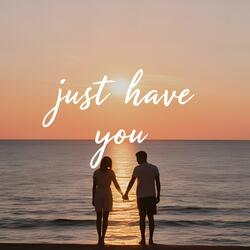 Just Have You