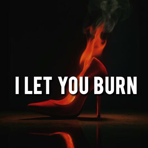 I Let You Burn
