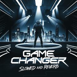 Game Changer (Slowed And Reverb)