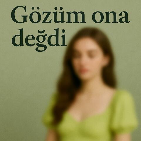 Gözüm ona değdi
