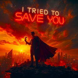I TRIED TO SAVE YOU