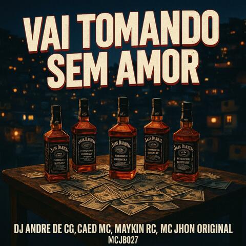 Vai Tomando Sem Amor (feat. Caed MC, Maykin RC, Mc Jhon Original & MCJB027)