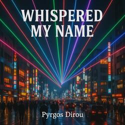 Whispered my name