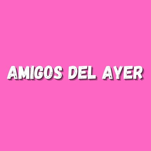 Amigos del ayer