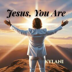 Jesus, You Are