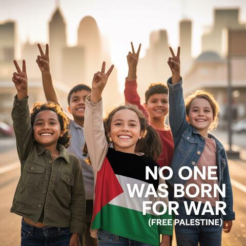 No One Was Born For War (FREE PALESTINE)