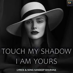Touch My Shadow I Am Yours