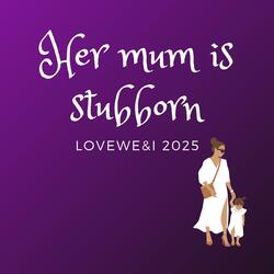 Her mum is stubborn