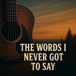 The Words I Never Got to Say