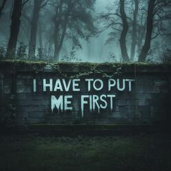 I Have To Put Me First