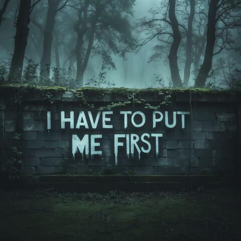 I Have To Put Me First