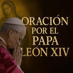 ORACIÓN POR EL PAPA LEÓN XIV