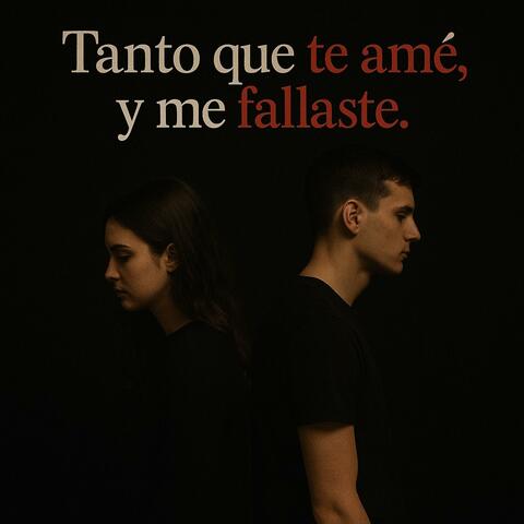 Tanto que te ame, y me fallastes