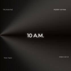 10 AM (feat. Perry Wynn, MBM Keyz & TenTwo)