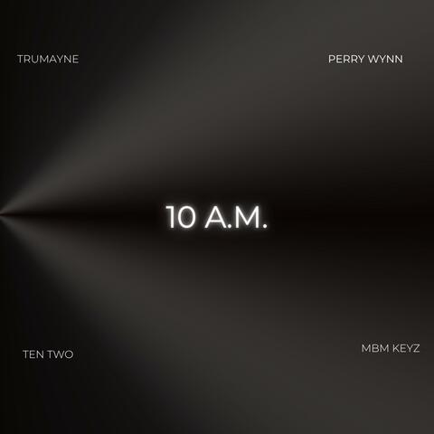10 AM (feat. Perry Wynn, MBM Keyz & TenTwo)
