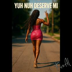 Yuh Nuh Deserve Mi