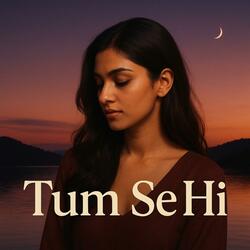 Tum Se Hi (तुम से ही)