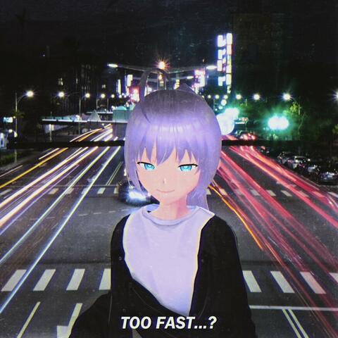 Too Fast...?