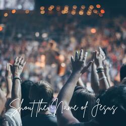 Shout the Name of Jesus