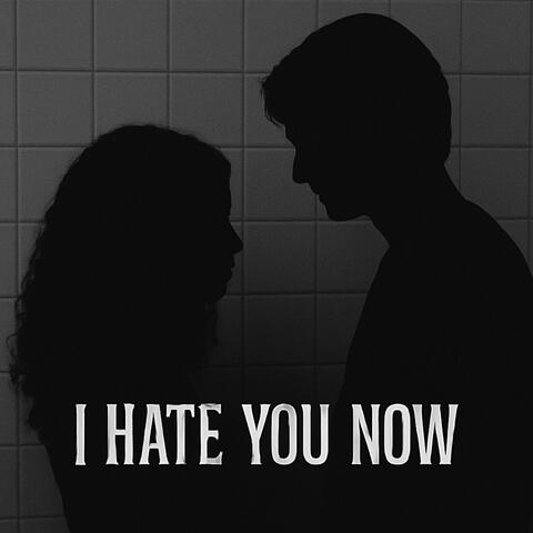 I Hate You Now