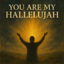 You Are My Hallelujah