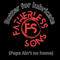 Butter For Lubricate (Papa Ain't No Home)