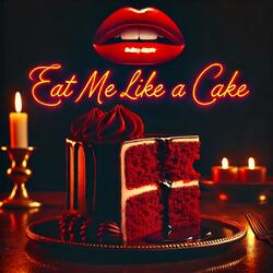 Eat Me Like a Cake