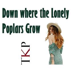 Down where the lonely poplars grow