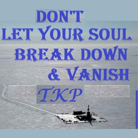 Don't let your soul break down and vanish