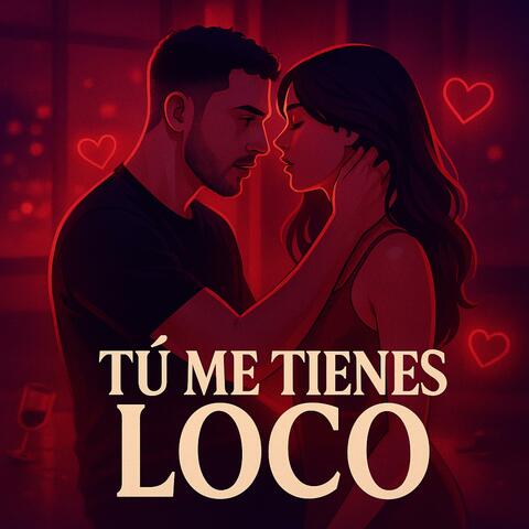 Tú Me Tienes Loco