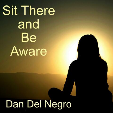 Sit There and Be Aware