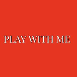 PLAY WITH ME