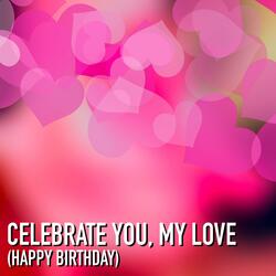Celebrate You, My Love (Happy Birthday)