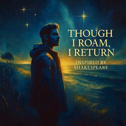 Though I roam I return (Inspired by Shakespeare)