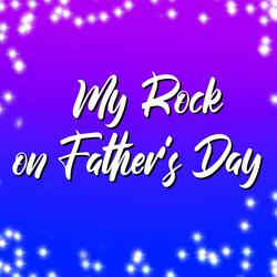 My Rock on Father's Day